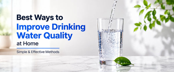 Best Ways to Improve Drinking Water Quality at Home (Simple & Effective Methods)